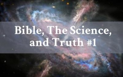 Science, the Bible, and Truth Part 1