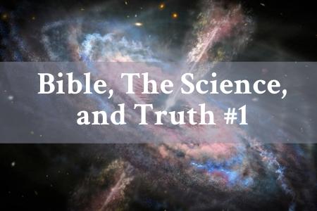 Science, the Bible, and Truth Part 1