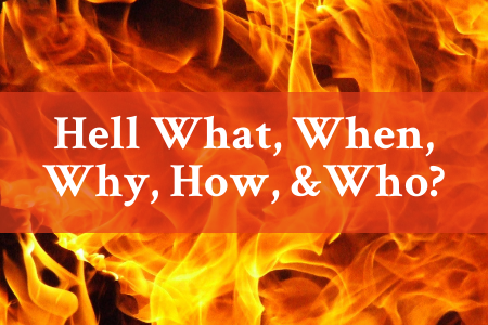 Hell What, When, Why, How, and Who